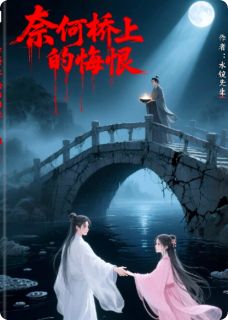 奈何桥上的悔恨小说百度云完整章节列表免费阅读-二筒文学网