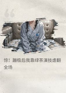 惊！蹦极后我靠绿茶演技虐翻全场小说最新章节 程思远苏紫薇结局是什么