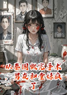 (热推新书)从泰国做完手术，男友和堂妹疯了楚念念沈封尘楚欢欢无弹窗阅读