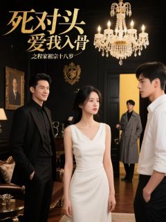 熬夜也要看完的死对头爱我入骨之程家祖宗十八岁小说推荐