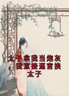 【太子拿我当炮灰，我直接逼宫换太子】主角(叶澜月萧澈)在线阅读