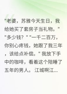 老公给助理买房庆生，我让他破产在哪免费看，江城苏雅小说章节目录阅读