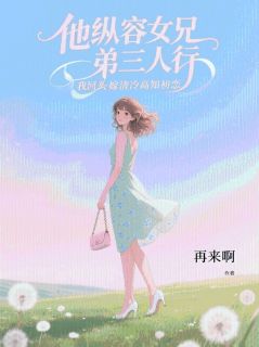 他纵容女兄弟三人行，我回头嫁清冷高知初恋by江辞梁蓁蓁在线阅读