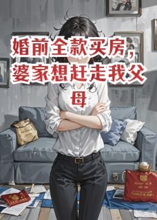 婚前全款买房，婆家想赶走我父母免费阅读全文，主角周昀田惠周皓小说-二筒文学网
