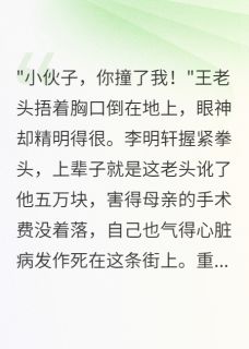 碰瓷大爷讹五万，重生我倒地装死小说(完本)-李明轩苏雨涵无错版阅读