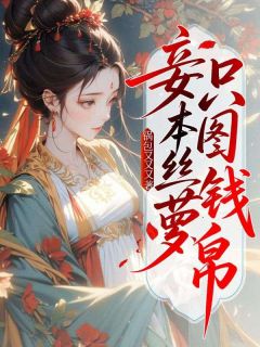 妾本丝萝，只图钱帛小说百度云完整章节列表免费阅读