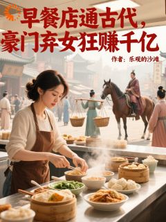 早餐店通古代，豪门弃女狂赚千亿by苏念禾许泽楷在线阅读-二筒文学网
