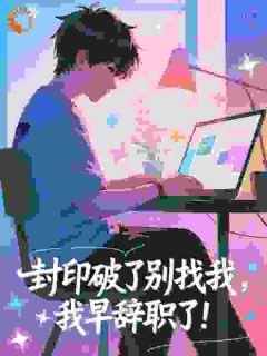 熬夜也要看完的封印破了别找我，我早辞职了！​​小说推荐