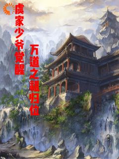 （全本）虞家少爷觉醒万道之祖归位主角虞渊虞清全文目录畅读