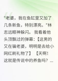 苏暖林志远梁思思小说(老公沉迷养鱼半年花光十万存款)_苏暖林志远梁思思小说最新章节