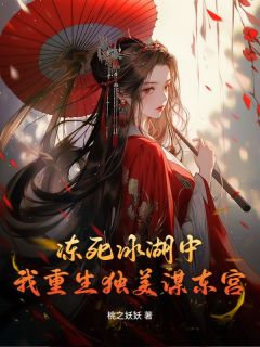 全章节小说冻死冰湖中，我重生独美谋东宫桃之妖妖最新阅读