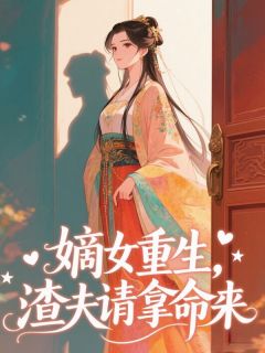 无弹窗小说嫡女重生，渣夫请拿命来 作者柳絮晚风-二筒文学网