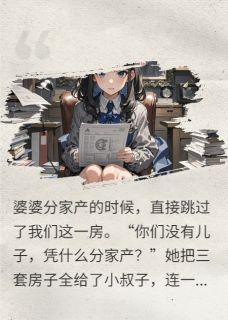 优质新书婆婆生病记得我，分家产时跳过我最新章节小说全文阅读-二筒文学网