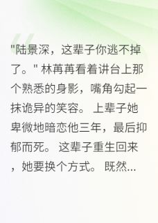 重回校园我要学神为我疯狂一次by锦字流年(林苒苒陆景深)未删节免费阅读-二筒文学网