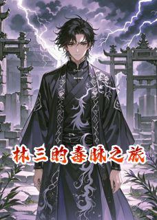 全章节小说林三的毒脉之旅June11最新阅读