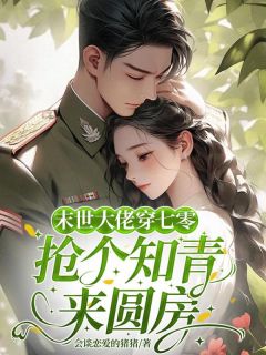 穿到七零，被下乡的高冷知青宠上天小说最后结局，林薇战霆百度贴吧小说全文免费