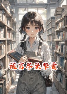 谎言尽头挚爱小说百度云完整章节列表免费阅读-二筒文学网