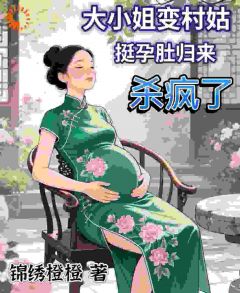 大小姐变村姑，挺孕肚归来杀疯了知乎小说最新章节阅读-二筒文学网