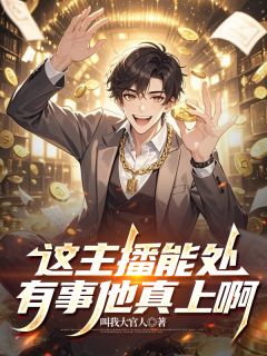 精品小说这主播能处，有事他真上啊！全文目录畅读-二筒文学网