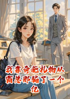 齐晏姜澈全本小说 我靠奇葩礼物从霸总那骗了一个亿全文免费在线阅读-二筒文学网