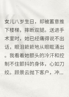 女儿被摔断腿后，我彻底爆发了(全章节)-甜甜顾景云沈砚在线阅读