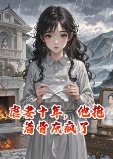 热门推荐虐妻十年，他抱着骨灰疯了by吟风辞月小说正版在线