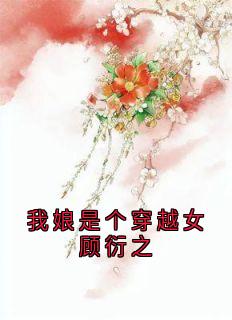 我娘是个穿越女顾衍之小说在线阅读，主角花枝枝顾衍之精彩段落最新篇-二筒文学网