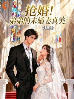 孟港宜秦占小说哪里可以看 小说抢婚！弟弟的未婚妻真美全文免费阅读-二筒文学网