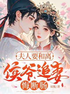 夫人要和离，侯爷追妻悔断肠姜翎裴云序全章节目录免费阅读