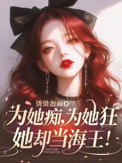 老书虫书荒推荐为她痴，为她狂，她却当海王！txt小说阅读