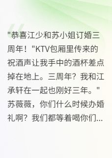 抖音完结男友劈腿三年，我才知道他已订婚江承轩语嫣苏薇薇(全文在线阅读)