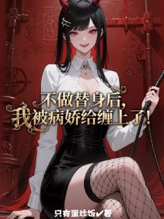 百度贴吧小说不做替身后，我被病娇给缠上了！，主角陈实李悦怜全文免费