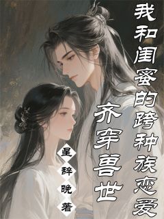 抖音齐穿兽世：我和闺蜜的跨种族恋爱by星辞晚在线阅读