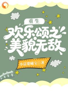 重生欢乐颂之美貌无敌章节全目录 樊胜美孟宴臣全文免费阅读