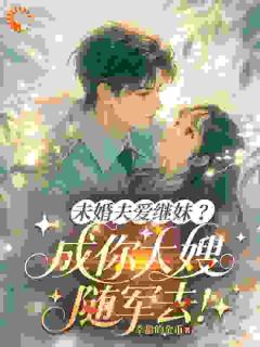 未婚夫爱继妹？成你大嫂随军去！(幸福的金币)最佳创作小说全文在线阅读