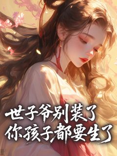 晚晴赵珩主角抖音小说世子爷别装了，你孩子都要生了在线阅读