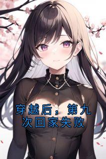 穿越后，第九次回家失败在线全文阅读-主人公任嘉林祁越小说