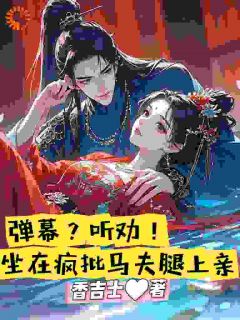 弹幕？听劝！坐在疯批马夫腿上亲章节全目录 栾鼎上官嫚全文免费阅读