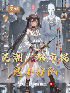 抖音爆款灵潮：都市捉鬼小分队张清源柳七娘陈小玄无广告阅读