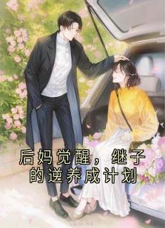 良心推荐后妈觉醒，继子的逆养成计划小说试读