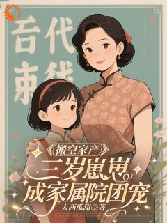 家属院团宠崽崽靠灵泉封神（明柚沈越川）精彩小说目录阅读-二筒文学网