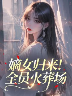 林国栋苏明月林薇嫡女归来！全员火葬场​​全章节免费阅读