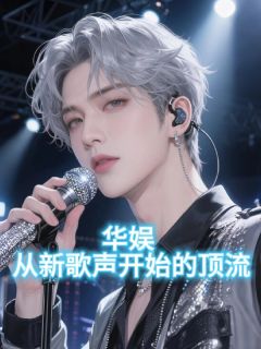 华娱：从新歌声开始的顶流（王子淇田熙薇）精彩小说目录阅读
