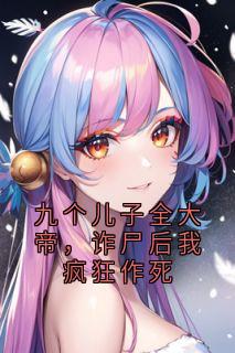 主角是绝天通肖元的小说九个儿子全大帝，诈尸后我疯狂作死最完整版热门连载