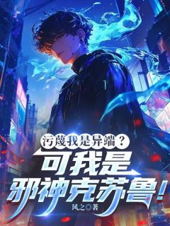 污蔑我是异端？可我是邪神克苏鲁！小说全集(苏子墨苏鸿尘)无弹窗广告阅读