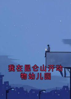 我在昆仑山开动物幼儿园在线阅读 陆霄墨雪免费小说精彩章节