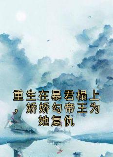 重生在暴君榻上，娇娇勾帝王为她复仇小说(完本)-傅丹君陆毓无错版阅读