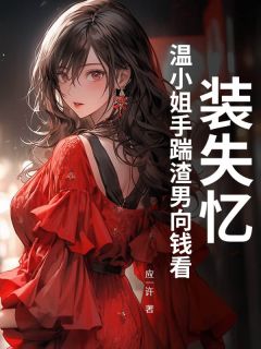 装失忆？温小姐手踹渣男向钱看！(温锦盛炀)全文完整版阅读