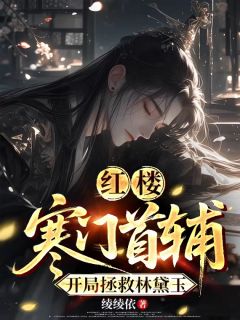 红楼：寒门首辅，开局拯救林黛玉无广告阅读 林珩林如海免费在线阅读