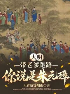 大明：带老爹跑路，你说是朱元璋小说最后结局，朱闲徐妙锦百度贴吧小说全文免费